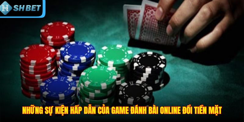 Những sự kiện hấp dẫn của game đánh bài online đổi tiền mặt